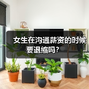 女生在沟通薪资的时候要退缩吗?(图1) 女生在沟通薪资的时候要退缩吗?(图1)
