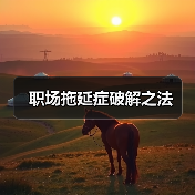 职场拖延症破解之法(图2) 职场拖延症破解之法(图2)