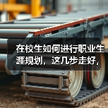 在校生如何进行职业生涯规划,这几步走好,以后求职更容易成功(图1) 在校生如何进行职业生涯规划,这几步走好,以后求职更容易成功(图1)