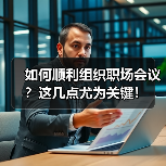 如何顺利组织职场会议?这几点尤为关键!(图2) 如何顺利组织职场会议?这几点尤为关键!(图2)
