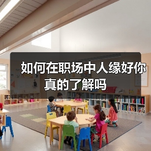 如何在职场中人缘好你真的了解吗(图4) 如何在职场中人缘好你真的了解吗(图4)