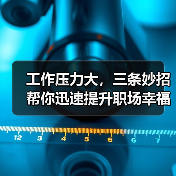 工作压力大,三条妙招帮你迅速提升职场幸福度(图1) 工作压力大,三条妙招帮你迅速提升职场幸福度(图1)