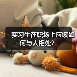 实习生在职场上应该如何与人相处?(图3) 实习生在职场上应该如何与人相处?(图3)