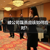 被公司裁员应该如何应对?(图3) 被公司裁员应该如何应对?(图3)