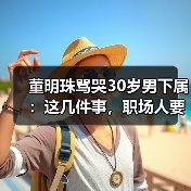 董明珠骂哭30岁男下属:这几件事,职场人要知道(图1) 董明珠骂哭30岁男下属:这几件事,职场人要知道(图1)