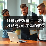 领导力开发篇——如何才能成为小团体的核心支柱?(图4) 领导力开发篇——如何才能成为小团体的核心支柱?(图4)
