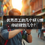 优秀员工的几个好习惯,你能做到几个?(图3) 优秀员工的几个好习惯,你能做到几个?(图3)