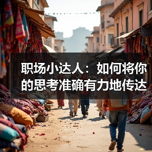 职场小达人:如何将你的思考准确有力地传达出来?(图2) 职场小达人:如何将你的思考准确有力地传达出来?(图2)