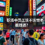 职场中员工该不该替老板挡酒?(图3) 职场中员工该不该替老板挡酒?(图3)