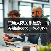 职场人际关系复杂,每天战战兢兢,怎么办?(图3) 职场人际关系复杂,每天战战兢兢,怎么办?(图3)