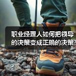 职业经理人如何把领导的决策变成正确的决策?（图4）