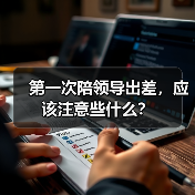 第一次陪领导出差,应该注意些什么?(图1) 第一次陪领导出差,应该注意些什么?(图1)