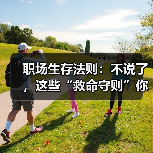职场生存法则:不说了,这些“救命守则”你必须知道!(图2) 职场生存法则:不说了,这些“救命守则”你必须知道!(图2)