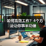 如何高效工作?4个方法让你事半功倍(图1) 如何高效工作?4个方法让你事半功倍(图1)