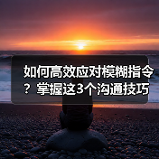 如何高效应对模糊指令?掌握这3个沟通技巧(图2) 如何高效应对模糊指令?掌握这3个沟通技巧(图2)
