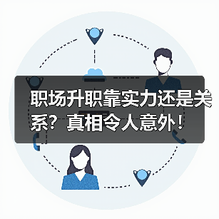 职场升职靠实力还是关系?真相令人意外!(图4) 职场升职靠实力还是关系?真相令人意外!(图4)