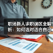 职场新人求职误区全解析:如何选对适合自己的职业?(图2) 职场新人求职误区全解析:如何选对适合自己的职业?(图2)