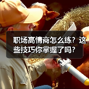 职场高情商怎么练?这些技巧你掌握了吗?(图3) 职场高情商怎么练?这些技巧你掌握了吗?(图3)