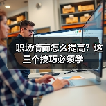 职场情商怎么提高？这三个技巧必须学（图1）