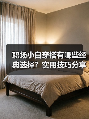 职场小白穿搭有哪些经典选择？实用技巧分享（图1）