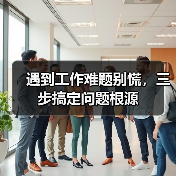 遇到工作难题别慌,三步搞定问题根源(图3) 遇到工作难题别慌,三步搞定问题根源(图3)