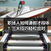 职场人如何请假才得体?三大技巧轻松应对(图3) 职场人如何请假才得体?三大技巧轻松应对(图3)