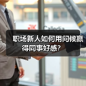 职场新人如何用问候赢得同事好感?(图2) 职场新人如何用问候赢得同事好感?(图2)