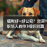 福利好=好公司?资深职场人教你3招识别真相(图1) 福利好=好公司?资深职场人教你3招识别真相(图1)
