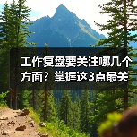 工作复盘要关注哪几个方面?掌握这3点最关键(图1) 工作复盘要关注哪几个方面?掌握这3点最关键(图1)