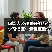 职场人必须避开的五个学习误区:避免低效学习,提升成长效率!(图3) 职场人必须避开的五个学习误区:避免低效学习,提升成长效率!(图3)
