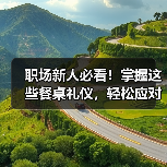 职场新人必看!掌握这些餐桌礼仪,轻松应对饭局社交(图1) 职场新人必看!掌握这些餐桌礼仪,轻松应对饭局社交(图1)