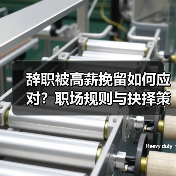 辞职被高薪挽留如何应对？职场规则与抉择策略（图3）